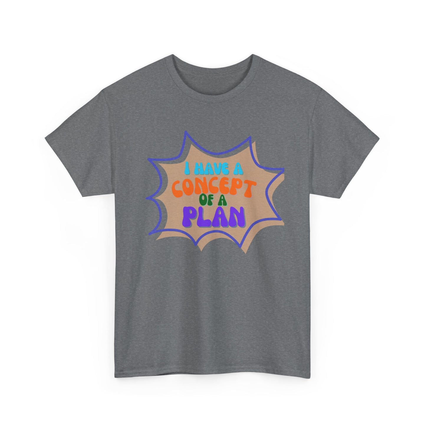 I Have a Concept of a Plan- Unisex Heavy Cotton Gildan TShirt