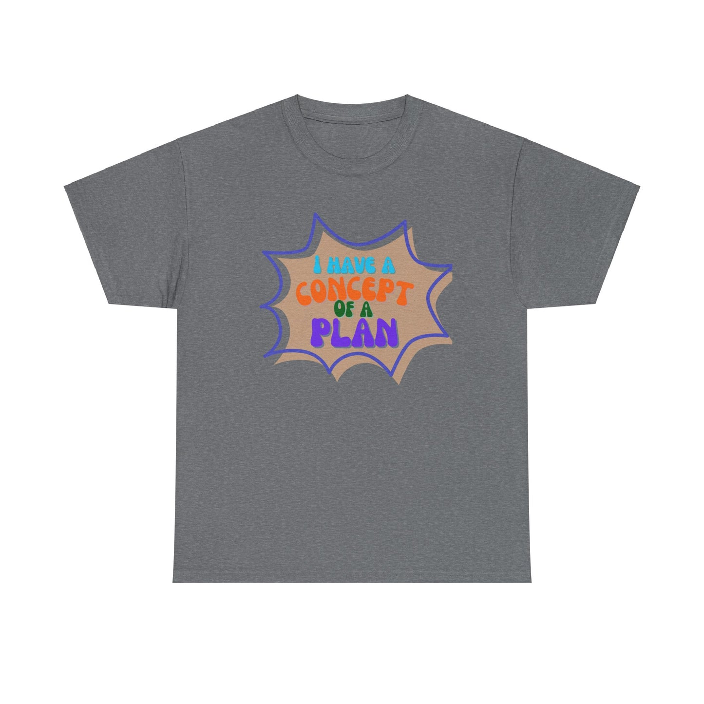 I Have a Concept of a Plan- Unisex Heavy Cotton Gildan TShirt